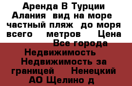 Аренда В Турции Алания  вид на море, частный пляж, до моря всего 30 метров!  › Цена ­ 2 900 - Все города Недвижимость » Недвижимость за границей   . Ненецкий АО,Щелино д.